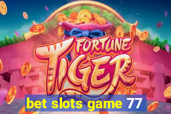 bet slots game 77